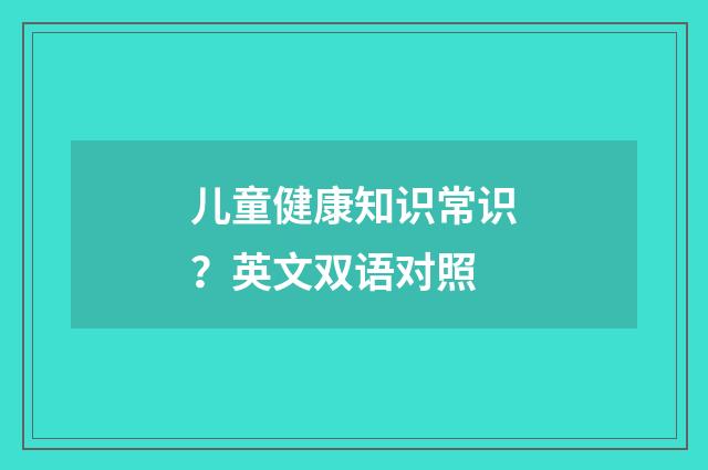 儿童健康知识常识？英文双语对照