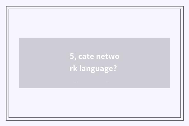 5, cate network language?