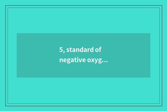 5, standard of negative oxygen ion?