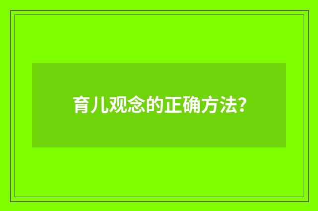 育儿观念的正确方法?