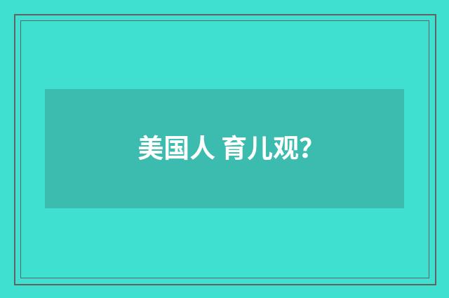 美国人 育儿观?