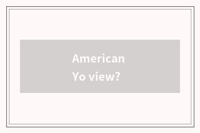 American Yo view?