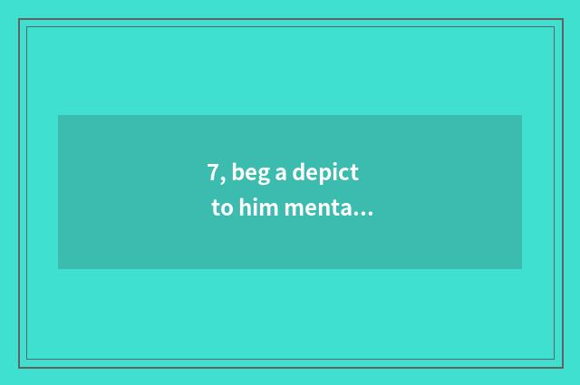 7, beg a depict to him mental health?