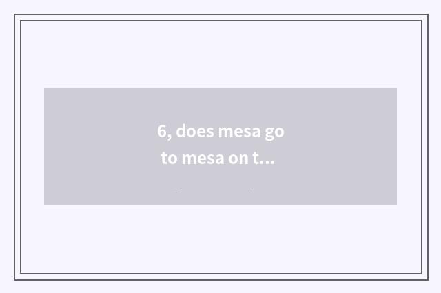 6, does mesa go to mesa on the west?