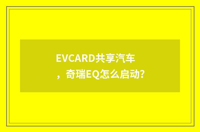EVCARD共享汽车，奇瑞EQ怎么启动？