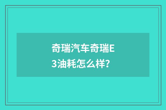 奇瑞汽车奇瑞E3油耗怎么样?