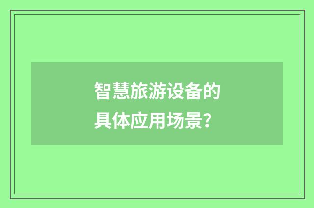 智慧旅游设备的具体应用场景？