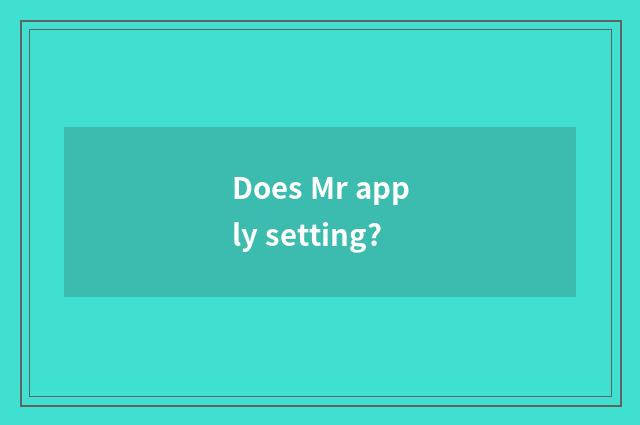 Does Mr apply setting?