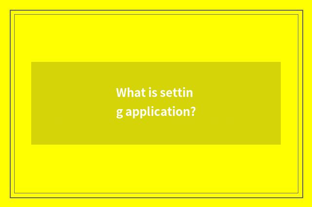 What is setting application?