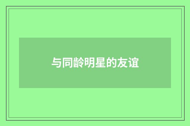 与同龄明星的友谊