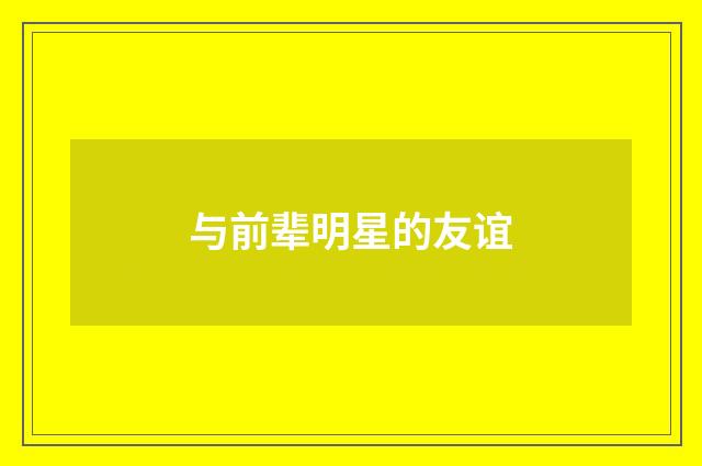与前辈明星的友谊