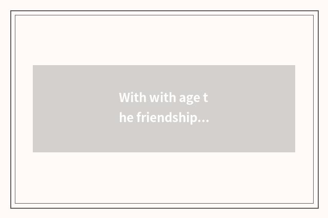 With with age the friendship of star
