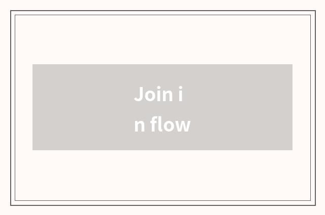 Join in flow