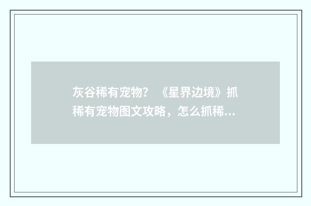 灰谷稀有宠物? 《星界边境》抓稀有宠物图文攻略,怎么抓稀有宠物?英文双语对照