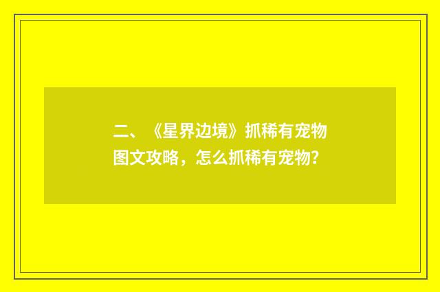 二、《星界边境》抓稀有宠物图文攻略，怎么抓稀有宠物？