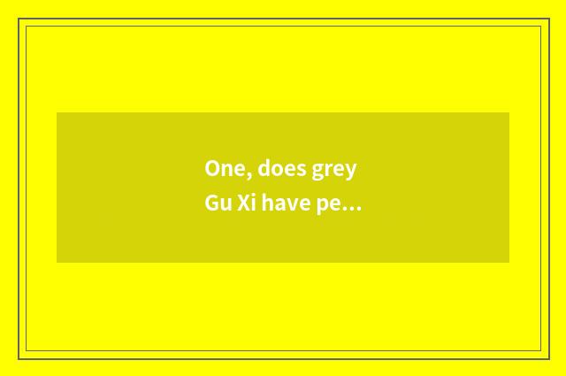 One, does grey Gu Xi have pet?