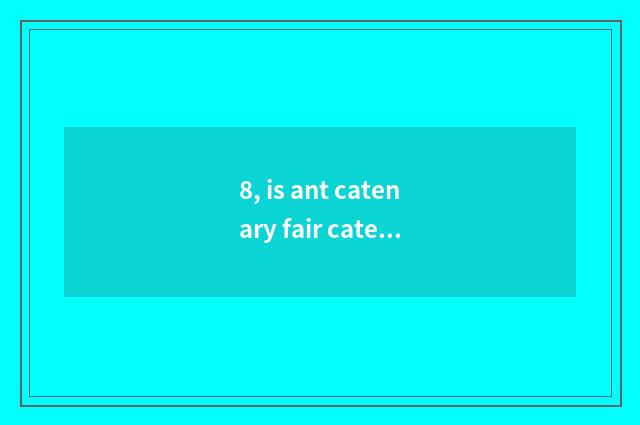 8, is ant catenary fair catenary or illicit catenary?