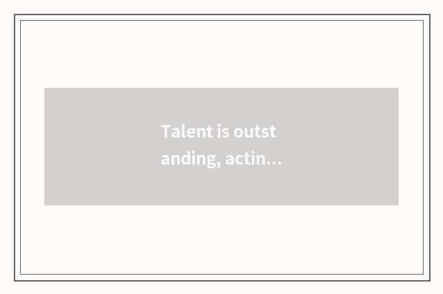 Talent is outstanding, acting is popular