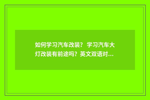 如何学习汽车改装？ 学习汽车大灯改装有前途吗？英文双语对照