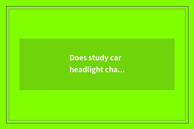 Does study car headlight change his costume or dress is there an outlook?