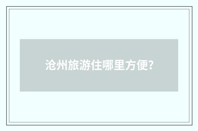 沧州旅游住哪里方便？