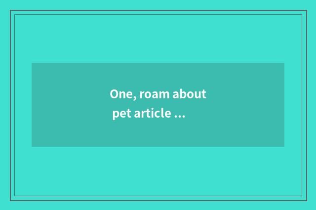 One, roam about pet article table?