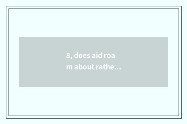 8, does aid roam about rather pet asylum?