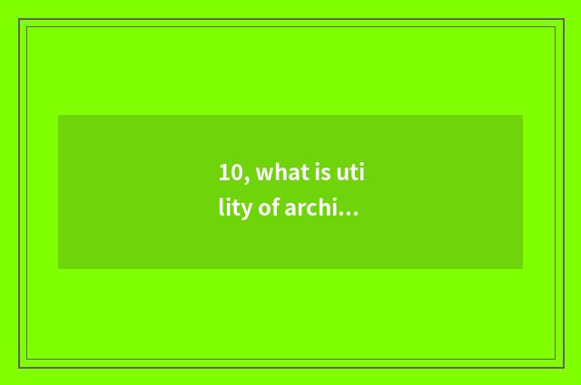 10, what is utility of archives of digital camera C, M, A, S, P?
