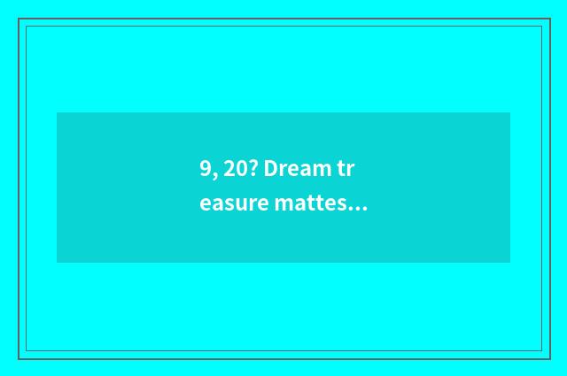 9, 20? Dream treasure mattess and spic treasure mattess which good?