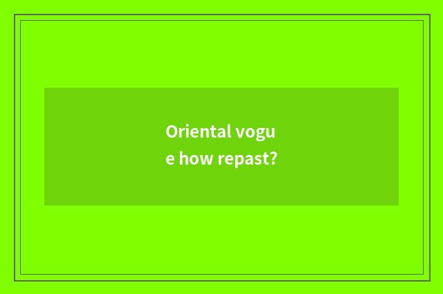 Oriental vogue how repast?