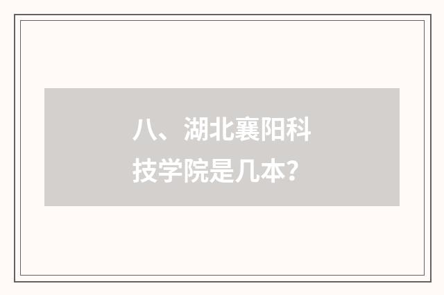 八、湖北襄阳科技学院是几本？