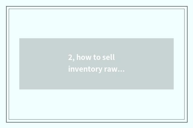 2, how to sell inventory raw material sells?