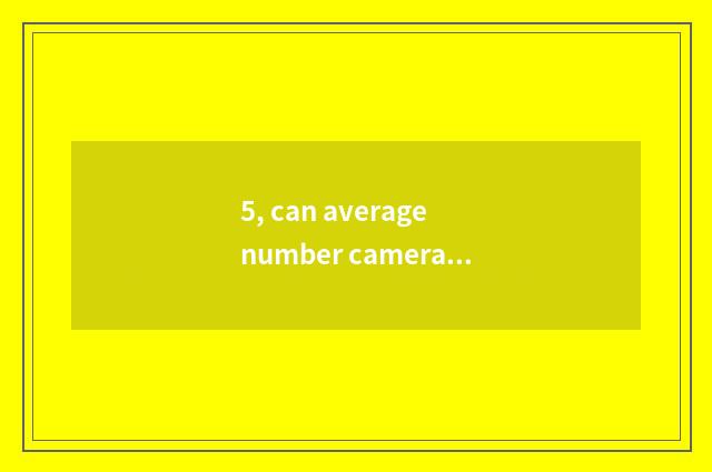 5, can average number camera install sheet to turn over camera lens?