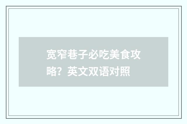 宽窄巷子必吃美食攻略？英文双语对照
