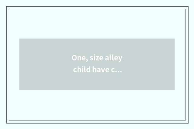 One, size alley child have cate strategy surely?