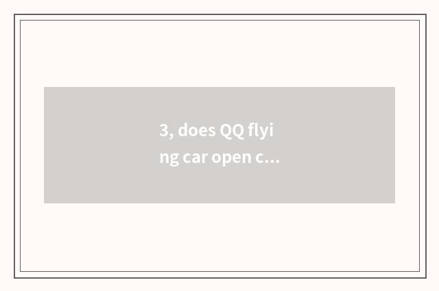 3, does QQ flying car open contest fast is that pet best?