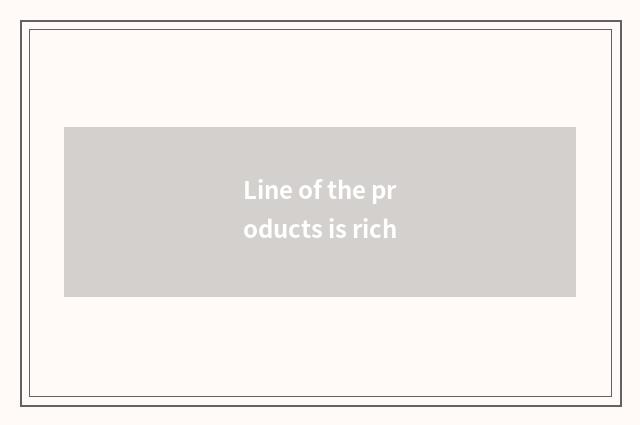 Line of the products is rich