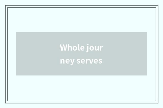 Whole journey serves