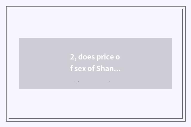 2, does price of sex of Shanghai round-the-world harbor compare tall cate?