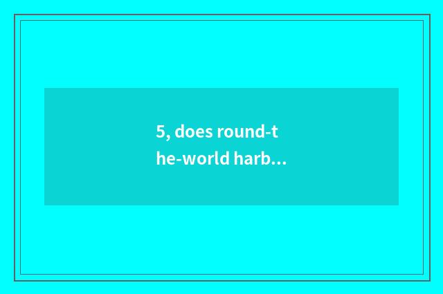 5, does round-the-world harbor build time?