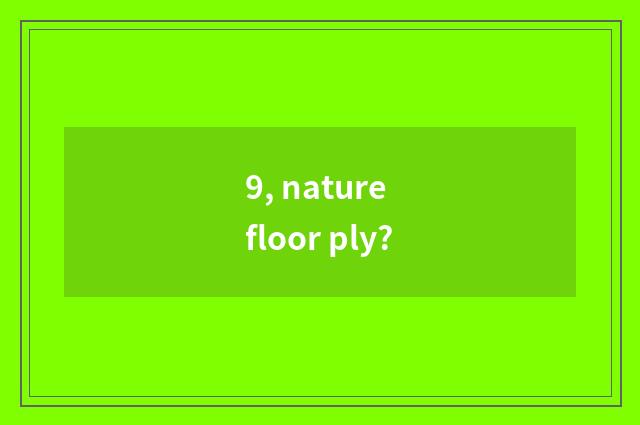 9, nature floor ply?