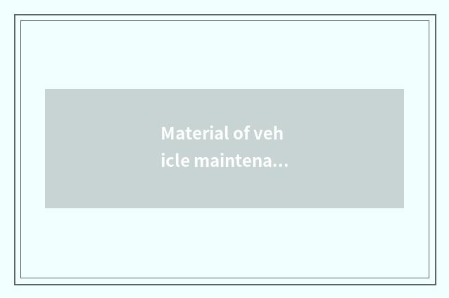 Material of vehicle maintenance and repair?