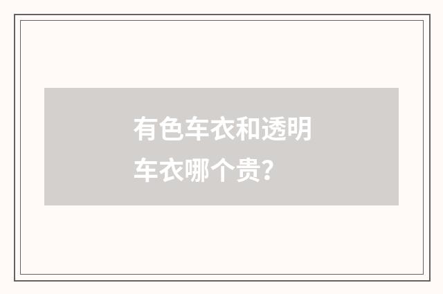 有色车衣和透明车衣哪个贵？