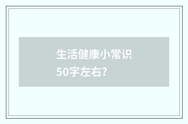 生活健康小常识50字左右？