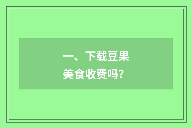 一、下载豆果美食收费吗？