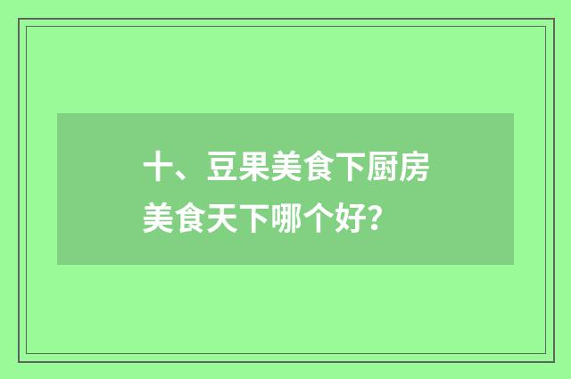 十、豆果美食下厨房美食天下哪个好？