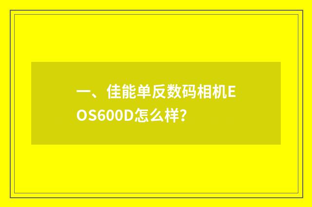一、佳能单反数码相机EOS600D怎么样？