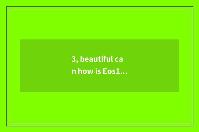 3, beautiful can how is Eos1100d sheet patted oneself instead?