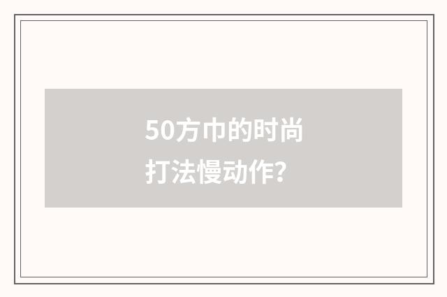 50方巾的时尚打法慢动作？