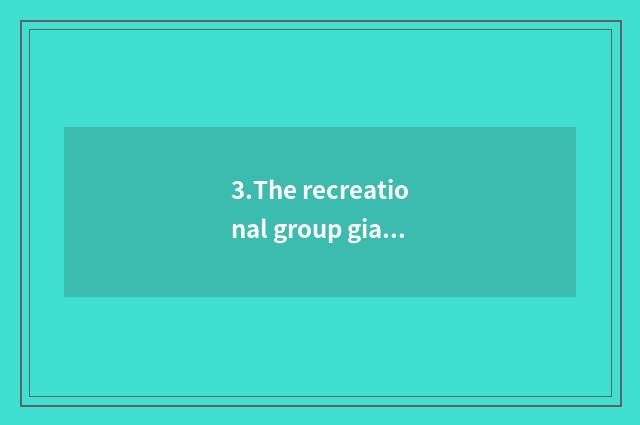 3.The recreational group giant star with the richest whole world